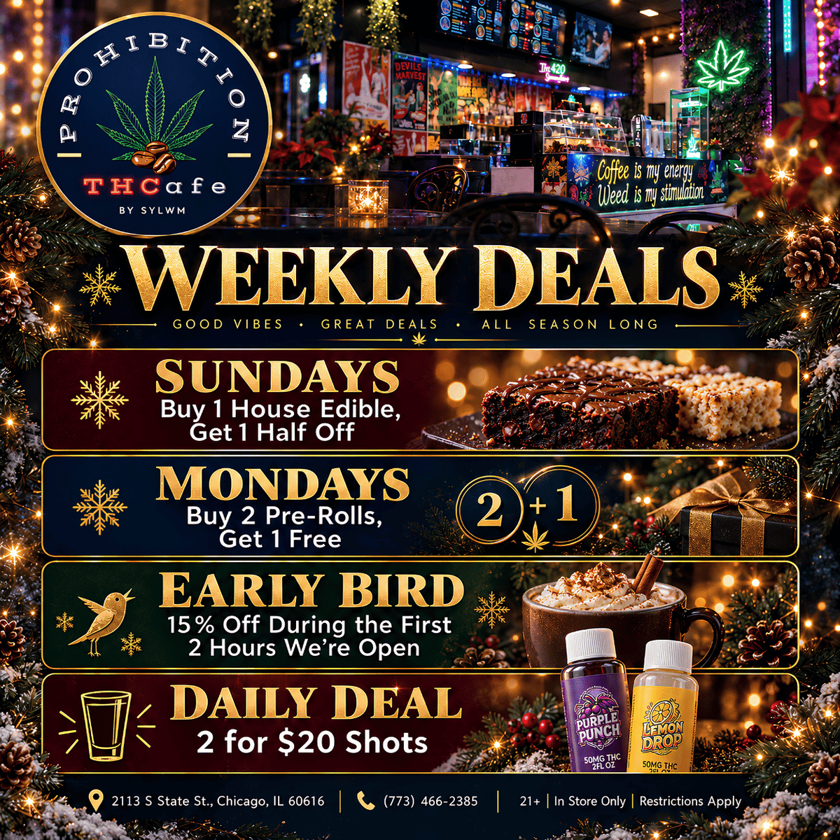 Prohibition THCafe weekly deals: Sunday house edibles buy one get second half off; Monday house pre-rolls buy two get one free; early bird 15 percent off first two hours; daily 2 for 20 dollar shots.